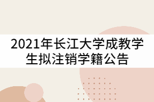 2021年長江大學關(guān)于對1433名成教學生擬注銷學籍公告