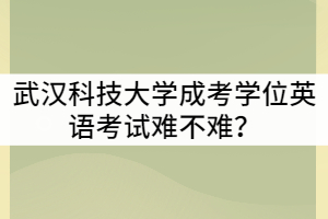 武漢科技大學(xué)成考學(xué)位英語考試難不難？可以考幾次？