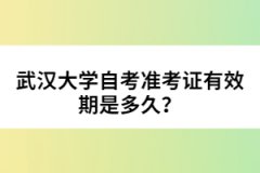 武漢大學(xué)自考準(zhǔn)考證有效期是多久？