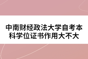 中南財經(jīng)政法大學自考本科學位證書作用大不大