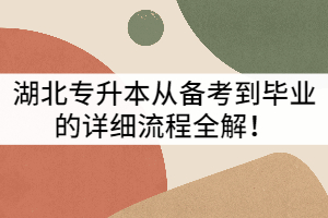 湖北專升本從備考到畢業(yè)的詳細流程全解！