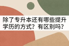除了湖北專(zhuān)升本還有哪些提升學(xué)歷的方式？有區(qū)別嗎？