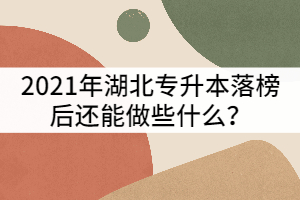 2021年湖北專升本落榜后還能做些什么？