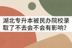 湖北專(zhuān)升本被民辦院校錄取了不去會(huì)不會(huì)有影響？
