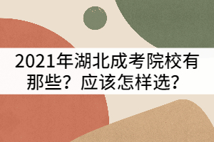 2021年湖北成考院校有那些？應(yīng)該怎樣選？