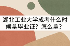 湖北工業(yè)大學成考什么時候拿畢業(yè)證？怎么拿？