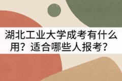 湖北工業(yè)大學成考有什么用？適合哪些人報考？