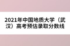 2021年中國地質(zhì)大學（武漢）高考預估錄取分數(shù)線