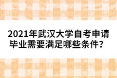 2021年武漢大學(xué)自考申請畢業(yè)需要滿足哪些條件？