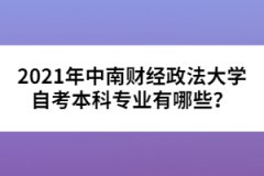 2021年中南財經(jīng)政法大學自考本科專業(yè)有哪些？