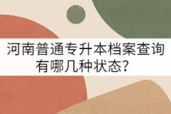 河南普通專升本檔案查詢有哪幾種狀態(tài)？