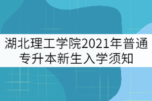 湖北理工學院2021年普通專升本新生入學須知