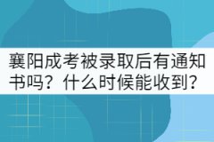 襄陽成考被錄取后有通知書嗎？什么時候能收到？