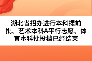 湖北省招辦進(jìn)行本科提前批、藝術(shù)本科A平行志愿、體育本科批投檔已經(jīng)結(jié)束