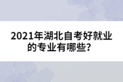 2021年湖北自考好就業(yè)的專業(yè)有哪些？