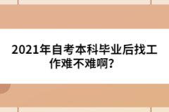 2021年自考本科畢業(yè)后找工作難不難啊？