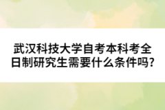 武漢科技大學(xué)自考本科考全日制研究生需要什么條件嗎?