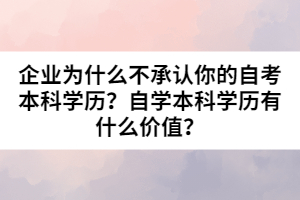 企業(yè)為什么不承認你的自考本科學歷？自學本科學歷有什么價值？