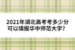 2021年湖北高考考多少分可以填報華中師范大學？