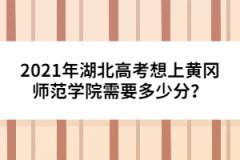 2021年湖北高考想上黃岡師范學院需要多少分？