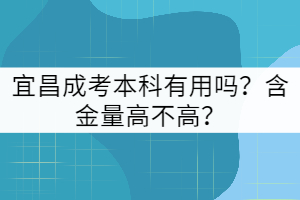 宜昌成考本科有用嗎？含金量高不高？