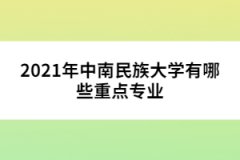 2021年中南民族大學(xué)有哪些重點(diǎn)專業(yè)