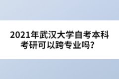 2021年武漢大學(xué)自考本科考研可以跨專業(yè)嗎？