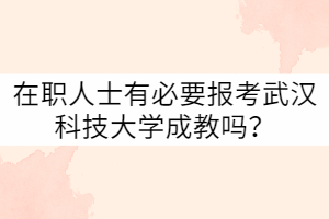 在職人士有必要報考武漢科技大學成教嗎？