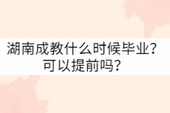 湖南成教什么時候畢業(yè)？可以提前嗎？