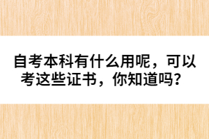 自考本科有什么用呢，可以考這些證書，你知道嗎？ 