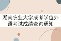 2021年上半年湖南農(nóng)業(yè)大學(xué)成考學(xué)位外語考試成績查詢通知