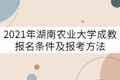 2021年湖南農業(yè)大學成教報名條件及報考方法有哪些？