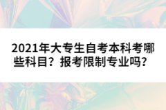 2021年大專生自考本科考哪些科目？報(bào)考限制專業(yè)嗎？