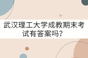 武漢理工大學(xué)成教期末考試有答案嗎？