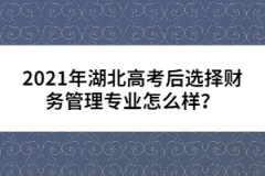 2021年湖北高考后選擇財務(wù)管理專業(yè)怎么樣？