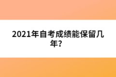 2021年自考成績(jī)能保留幾年？