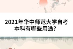 2021年華中師范大學(xué)自考本科有哪些用途？