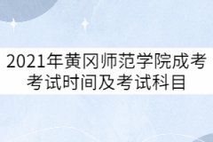 2021年黃岡師范學(xué)院成考考試時(shí)間及考試科目