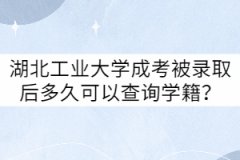 湖北工業(yè)大學成考被錄取后多久可以查詢學籍？