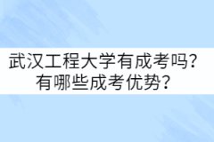 武漢工程大學(xué)有成考嗎？有哪些成考優(yōu)勢(shì)？