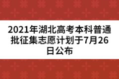 2021年湖北高考本科普通批征集志愿計劃于7月26日公布