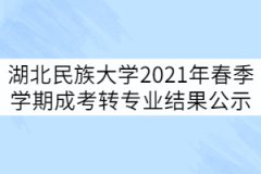 湖北民族大學2021年春季學期成考轉(zhuǎn)專業(yè)結(jié)果公示