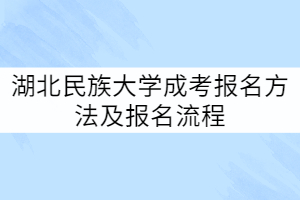 湖北民族大學(xué)成考報名方法及報名流程