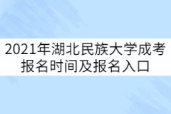 2021年湖北民族大學(xué)成考報(bào)名時間及報(bào)名入口