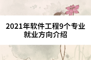 2021年軟件工程9個(gè)專業(yè)就業(yè)方向介紹