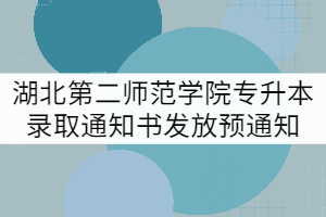 2021年湖北第二師范學院專升本錄取通知書發(fā)放預通知 