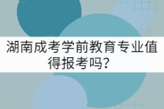 湖南成考學前教育專業(yè)值得報考嗎？