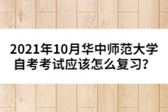 2021年10月華中師范大學(xué)自考考試應(yīng)該怎么復(fù)習(xí)？