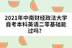 2021年中南財經政法大學自考本科英語二零基礎能過嗎？