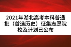 2021年湖北高考本科普通批（首選歷史）征集志愿院校及計(jì)劃已公布